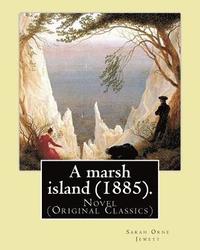 bokomslag A marsh island (1885). By: Sarah Orne Jewett: Novel (Original Classics)