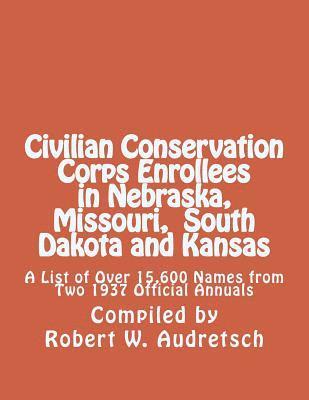 Civilian Conservation Corps Enrollees in Nebraska, Missouri, South Dakota and Kansas: A List of Over 15,600 Names from Two 1937 Official Annuals 1