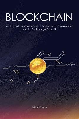 Blockchain: An In-Depth Understanding: of the Blockchain Revolution and the Technology Behind it 1