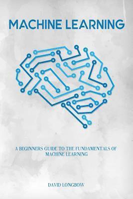 bokomslag Machine Learning: a Beginners Guide to the Fundamentals of Machine Learning