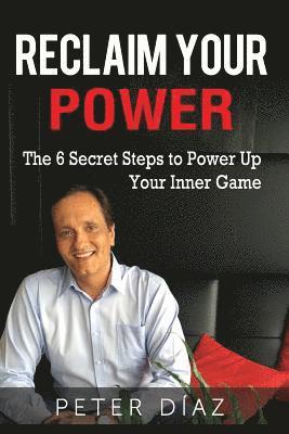 bokomslag Reclaim Your Power: The 6 Secret Steps to Power Up Your Inner Game