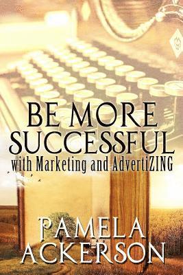 Pamela Ackerson - Be More Successful with Marketing and AdvertiZING, Häftad