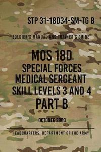 bokomslag STP 31-18D34-SM-TG B MOS 18D Special Forces Medical Sergeant PART B: Skill Levels 3 and 4
