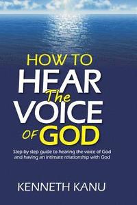 bokomslag How To Hear The Voice Of God: Step by step guide to hearing the voice of God and having an intimate relationship with God