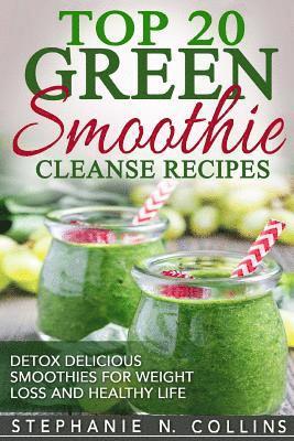 Top 20 Green Smoothie Cleanse Recipes: Detox Delicious Smoothie for Weight Loss 1