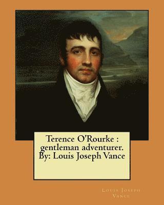 Terence O'Rourke: gentleman adventurer. By: Louis Joseph Vance 1