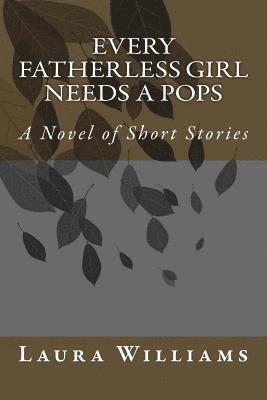 Every Fatherless Girl Needs A Pops: A Novel of Short Stories 1