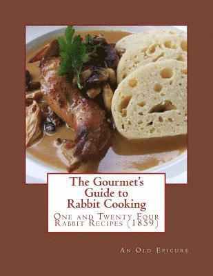 The Gourmet's Guide to Rabbit Cooking: One and Twenty Four Rabbit Recipes 1