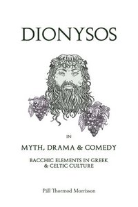 bokomslag Dionysos in Myth, Drama & Comedy: Bacchic Elements in Greek & Celtic Culture