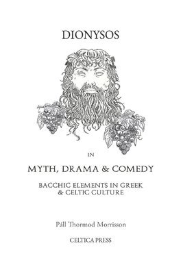 Pall Thormod Morrisson - Dionysos in Myth, Drama & Comedy: Bacchic Elements in Greek & Celtic Culture, Häftad