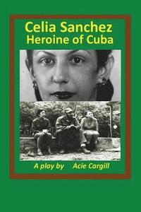 bokomslag Celia Sanchez, Heroine of Cuba: A Play