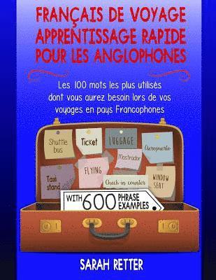 Francais de Voyage: Apprentissage Rapide pour les Anglophones.: Les 100 mots les plus utilisés dont vous aurez besoin lors de vos voyages 1