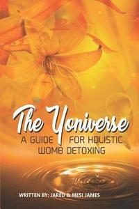 bokomslag The Yoniverse: A Guide for Holistic Womb Healing