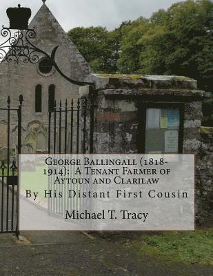 George Ballingall (1818-1914): A Tenant Farmer of Aytoun and Clarilaw: By His Distant First Cousin 1