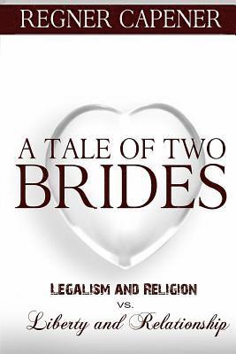 bokomslag A Tale of Two Brides: Legalism and Religion vs Liberty and Relationship