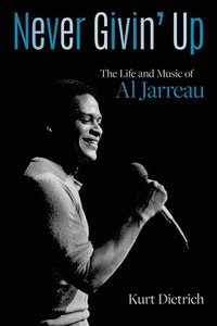 bokomslag Never Givin' Up: The Life and Music of Al Jarreau