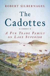 bokomslag The Cadottes: A Fur Trade Family on Lake Superior