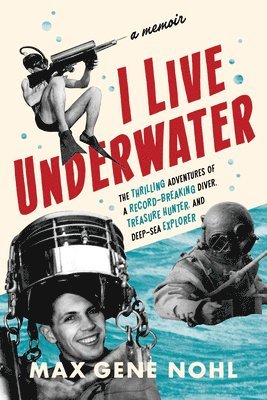 bokomslag I Live Underwater: The Thrilling Adventures of a Record-Breaking Diver, Treasure Hunter, and Deep-Sea Explorer