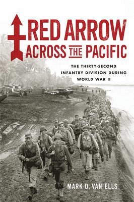 Red Arrow Across the Pacific: The Thirty-Second Infantry Division During World War II 1