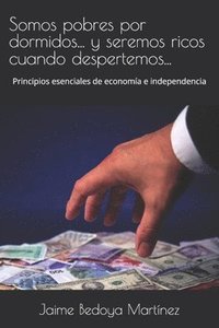 bokomslag Somos Pobres Por Dormidos... Y Seremos Ricos Cuando Despertemos...: Principios Esenciales de Economía E Independencia