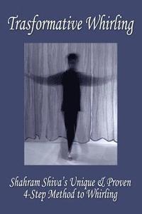 bokomslag Transformative Whirling: Shahram Shiva's Unique & Proven 4-Step Method to Whirling