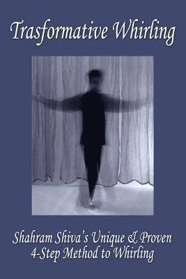 bokomslag Transformative Whirling: Shahram Shiva's Unique & Proven 4-Step Method to Whirling