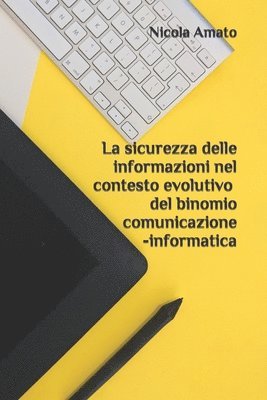 bokomslag La Sicurezza Delle Informazioni Nel Contesto Evolutivo del Binomio Comunicazione-Informatica