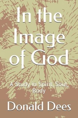 bokomslag In the Image of God: A Study in Spirit, Soul, Body