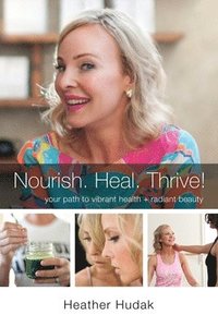 bokomslag Nourish. Heal. Thrive! Your Path to Vibrant Health + Radiant Beauty