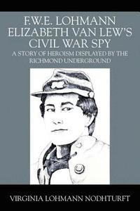 bokomslag F.W.E. Lohmann Elizabeth Van Lew's Civil War Spy