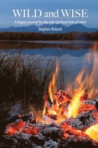 bokomslag Wild and Wise - A legacy journal for the real spiritual lives of men