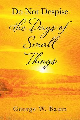 Do Not Despise the Days of Small Things 1