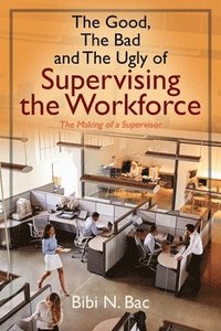 bokomslag The Good, The Bad and The Ugly of Supervising the Workforce