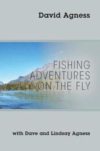 bokomslag Fishing Adventures on the Fly with Dave and Lindsay Agness