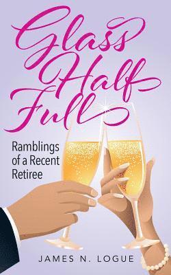 James N Logue, James N. Logue - Glass Half Full, Häftad
