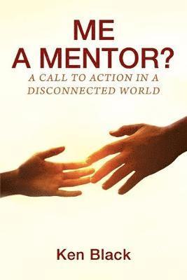 ME A MENTOR? A Call to Action in a Disconnected World 1