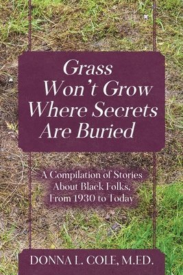 M Ed Donna L Cole, M. Ed Donna L. Cole, M.Ed. Donna L. Cole, M. Ed. Donna L. Cole - Grass Won't Grow Where Secrets Are Buried, Häftad