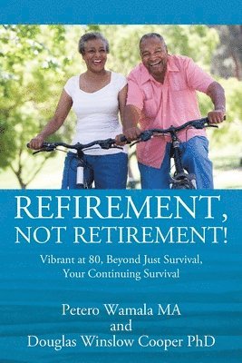 bokomslag Refirement, Not Retirement! Vibrant at 80, Beyond Just Survival, Your Continuing Survival