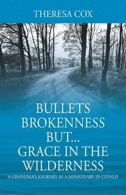 Theresa Cox - Bullets Brokenness But...Grace in the Wilderness, Häftad