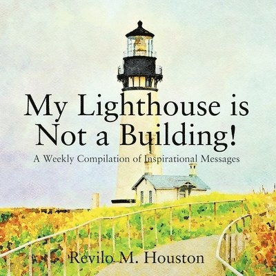 My Lighthouse is Not a Building! A Weekly Compilation of Inspirational Messages 1