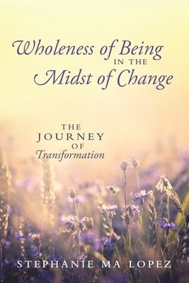 Stephanie Ma Lopez, Stephanie MA Lopez - Wholeness of Being in the Midst of Change, Häftad