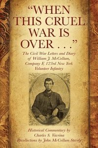 bokomslag &quot;When This Cruel War Is Over . . .&quot; The Civil War Letters and Diary of William J. McCollum, Company F, 123rd New York Volunteer Infantry