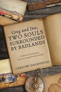 bokomslag Greg and Doc, Two Souls Surrounded by Badlands: A Memoir of Adventure, Discovery, Anguish and Triumph
