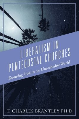 T Charles Brantley, T. Charles Brantley, T. Charles Brantley Ph.D. - Liberalism in Pentecostal Churches, Häftad