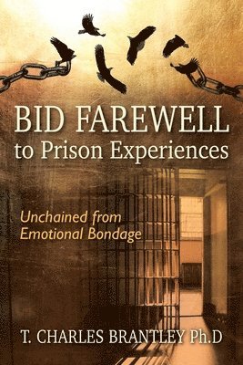 T Charles Brantley, T. Charles Brantley, T. Charles Brantley Ph.D. - Bid Farewell to Prison Experiences, Häftad