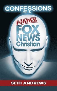 bokomslag Confessions of a Former Fox News Christian