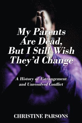 Christine Parsons - My Parents Are Dead, But I Still Wish They'd Change, Häftad
