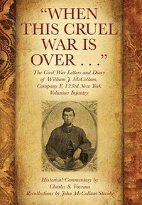 bokomslag &quot;When This Cruel War Is Over . . .&quot; The Civil War Letters and Diary of William J. McCollum, Company F, 123rd New York Volunteer Infantry