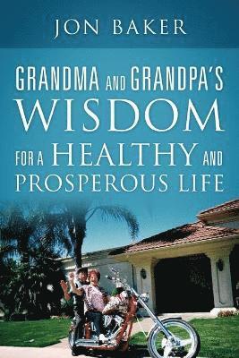 Jon Baker - Grandma and Grandpa's Wisdom for a Healthy and Prosperous Life, Häftad