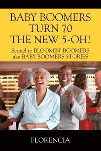 bokomslag BABY BOOMERS TURN 70 THE NEW 5-OH! Sequel to BLOOMIN' BOOMERS aka BABY BOOMERS STORIES